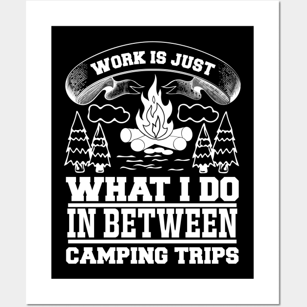 Work Is Just What I Do In Between Camping Trips T Shirt For Women Men Wall Art by Pretr=ty